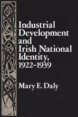 Industrial Development and Irish National Identity, 1922-1939 by Daly, Mary