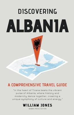 Discovering Albania: A Comprehensive Travel Guide by Jones, William