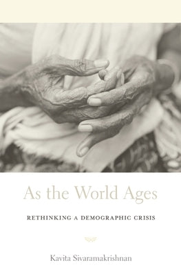 As the World Ages: Rethinking a Demographic Crisis by Sivaramakrishnan, Kavita
