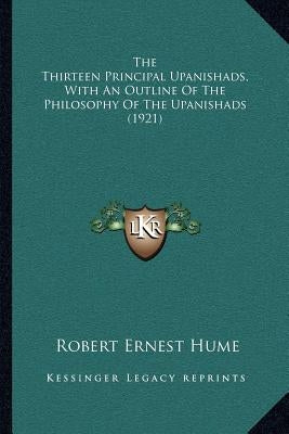 The Thirteen Principal Upanishads, With An Outline Of The Philosophy Of The Upanishads (1921) by Hume, Robert Ernest