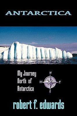 Antarctica: My Journey North from Antarctica by Robert F. Edwards, F. Edwards