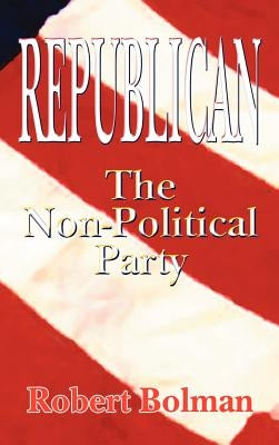Republican: The Non Political Party by Bolman, Robert