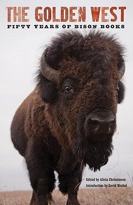 The Golden West: Fifty Years of Bison Books by Christensen, Alicia