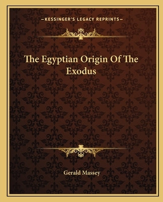 The Egyptian Origin Of The Exodus by Massey, Gerald