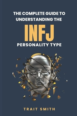 The Complete Guide to Understanding the INFJ Personality type by Smith, Trait