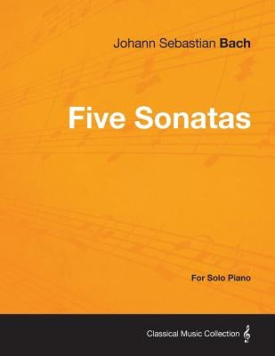Five Sonatas by Bach - For Solo Piano by Bach, Johann Sebastian