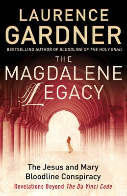 The Magdalene Legacy: The Jesus and Mary Bloodline Conspiracy - Revelations Beyond The Da Vinci Code by Gardner, Laurence