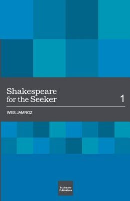 Shakespeare for the Seeker: Volume 1 by Jamroz, Wes