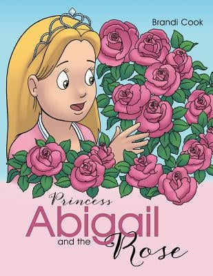 Princess Abigail and the Rose by Cook, Brandi