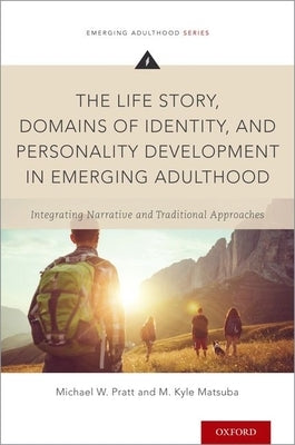The Life Story, Domains of Identity, and Personality Development in Emerging Adulthood: Integrating Narrative and Traditional Approaches by Pratt