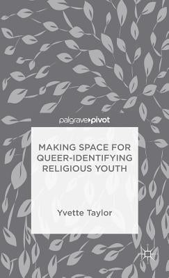 Making Space for Queer-Identifying Religious Youth by Taylor, Yvette
