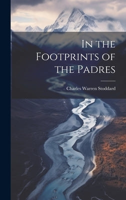 In the Footprints of the Padres by Stoddard, Charles Warren
