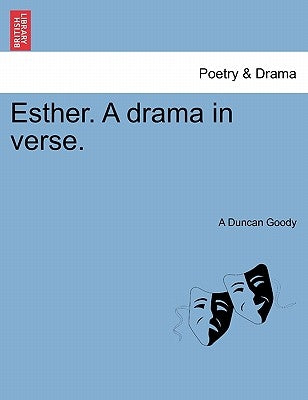 Esther. a Drama in Verse. by Goody, A. Duncan