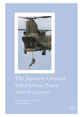 The Japanese Ground Self-Defense Force: Search for Legitimacy by Eldridge, Robert D.