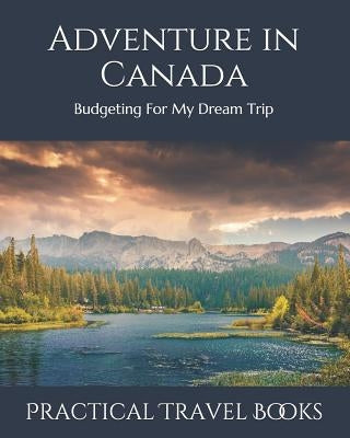 Adventure in Canada: Budgeting For My Dream Trip by Books, Practical Travel