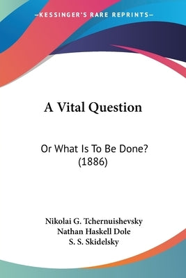 A Vital Question: Or What Is To Be Done? (1886) by Tchernuishevsky, Nikolai G.