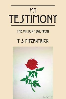 My Testimony: The Victory Was Won by Fitzpatrick, T. S.