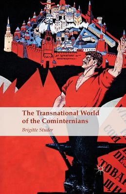 The Transnational World of the Cominternians by Studer, B.