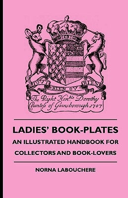 Ladies' Book-Plates - An Illustrated Handbook For Collectors And Book-Lovers by Labouchere, Norna