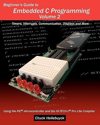 Beginner's Guide to Embedded C Programming - Volume 2: Timers, Interrupts, Communication, Displays and More by Hellebuyck, Chuck
