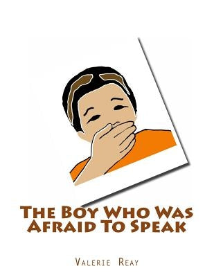 The Boy Who Was Afraid To Speak by Reay, Valerie J.