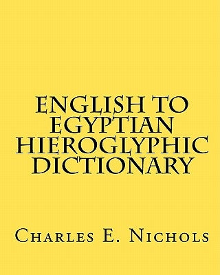 English to Egyptian Hieroglyphic Dictionary by Nichols, Charles E.