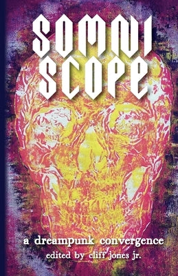 Somniscope: A Dreampunk Convergence by Jones, Cliff, Jr.