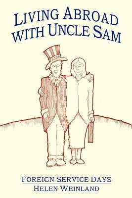 Living Abroad with Uncle Sam: Foreign Service Days by Weinland, Helen