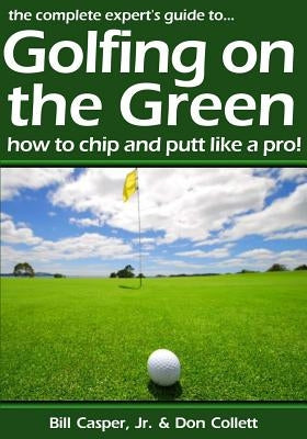 Golfing On The Green: How To Chip And Putt Like A Pro! by Casper Jr, Bill
