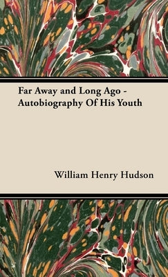 Far Away and Long Ago - Autobiography of His Youth by Hudson, William Henry