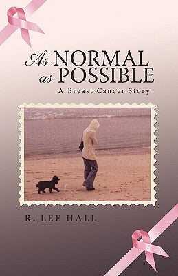 As Normal as Possible: A Breast Cancer Story by Hall, R. Lee