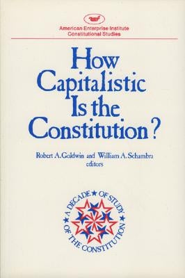 How Capitalistic is the Constitution? by Goldwin, Robert A.