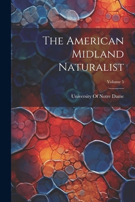 The American Midland Naturalist; Volume 5 by University of Notre Dame