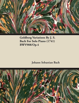 Goldberg Variations by J. S. Bach for Solo Piano (1741) Bwv988/Op.4 by Bach, Johann Sebastian