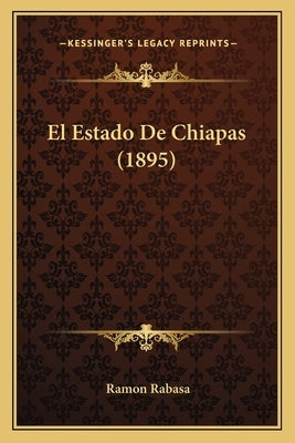 El Estado De Chiapas (1895) by Rabasa, Ramon