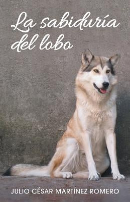 La sabiduría del lobo by Romero, Julio CÃ©sar MartÃ­nez