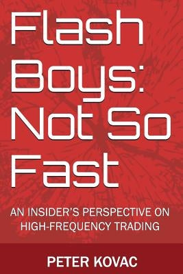 Flash Boys: Not So Fast: An Insider's Perspective on High-Frequency Trading by Kovac, Peter