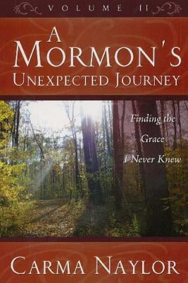 A Mormon's Unexpected Journey: Finding the Grace I Never Knew by Naylor, Carma