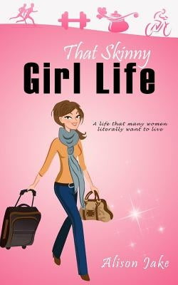 That Skinny Girl Life by Jake, Alison