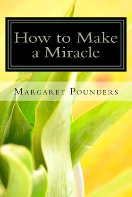 How to Make a Miracle by Pounders, Margaret