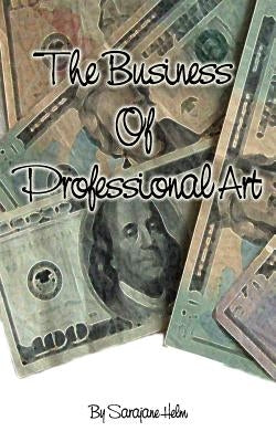 The Business of Professional Art by Helm, Sarajane