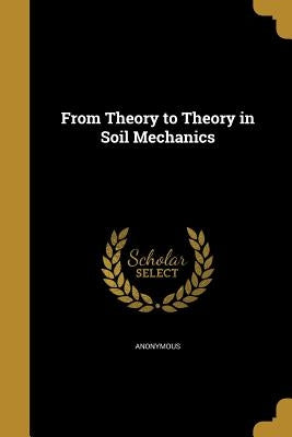 From Theory to Theory in Soil Mechanics by Anonymous