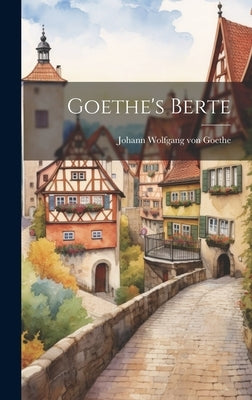 Goethe's Berte by Von Goethe, Johann Wolfgang