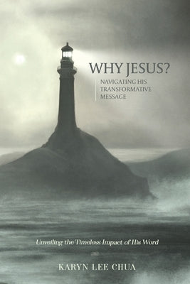 Why Jesus?: Navigating His Transformative Message by Chua, Karyn Lee