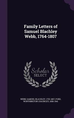 Family Letters of Samuel Blachley Webb, 1764-1807 by Webb, Samuel Blachley