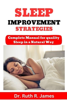 Sleep Improvement Strategies: Complete Manual for quality Sleep in a Natural Way by James, Ruth R.
