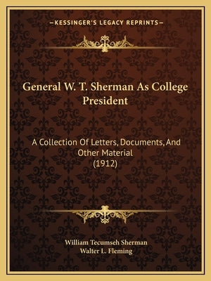 General W. T. Sherman As College President: A Collection Of Letters, Documents, And Other Material (1912) by Sherman, William Tecumseh