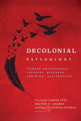 Decolonial Psychology: Toward Anticolonial Theories, Research, Training, and Practice by Comas-DÃ­az, Lillian