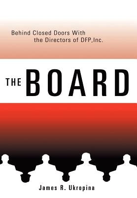 The Board Behind Closed Doors with: The Directors of DFP, Inc. by Ukropina, James R.