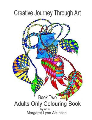 Creative Journey Through Art; Book Two - Adults Only Colouring Book: Adults Only Colouring Book by Atkinson, Margaret Lynn